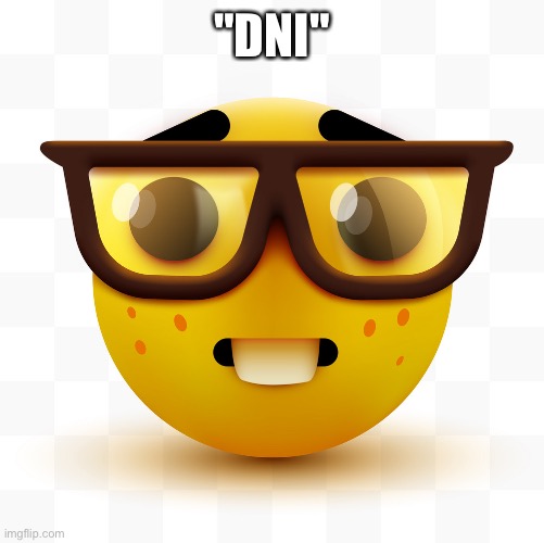 "dni" ? | "DNI" | image tagged in nerd emoji,nerd,tags are useless | made w/ Imgflip meme maker