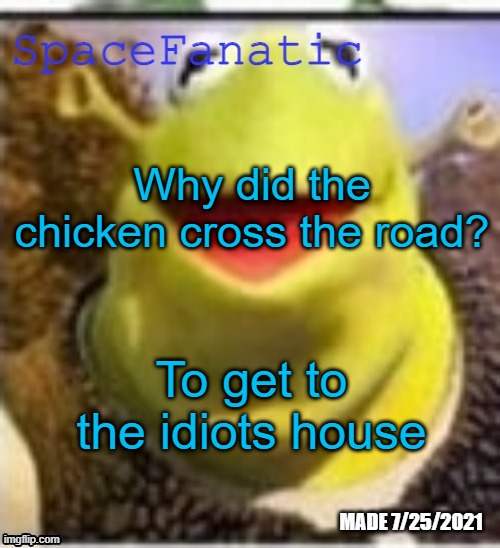 Ye Olde Announcements | Why did the chicken cross the road? To get to the idiots house | image tagged in spacefanatic announcement temp | made w/ Imgflip meme maker