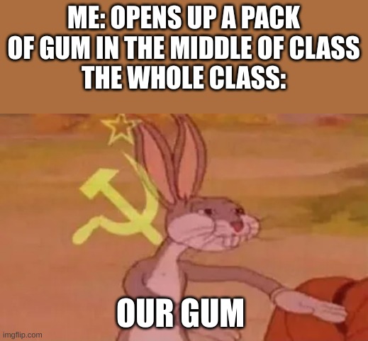 No gum for me | ME: OPENS UP A PACK OF GUM IN THE MIDDLE OF CLASS
THE WHOLE CLASS:; OUR GUM | image tagged in bugs bunny communist | made w/ Imgflip meme maker