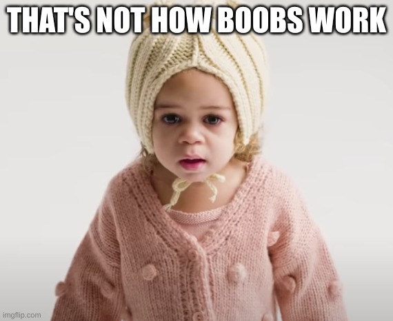 what the hell | THAT'S NOT HOW BOOBS WORK | image tagged in what the hell | made w/ Imgflip meme maker