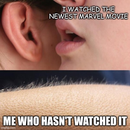 title | I WATCHED THE NEWEST MARVEL MOVIE; ME WHO HASN'T WATCHED IT | image tagged in whisper and goosebumps,marvel | made w/ Imgflip meme maker