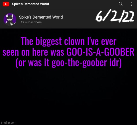 Spike Announcement Template | The biggest clown I've ever seen on here was GOO-IS-A-GOOBER (or was it goo-the-goober idr) | image tagged in spike announcement template | made w/ Imgflip meme maker