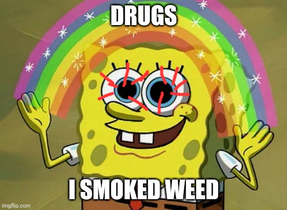 SpongeBob | DRUGS; I SMOKED WEED | image tagged in memes,imagination spongebob | made w/ Imgflip meme maker