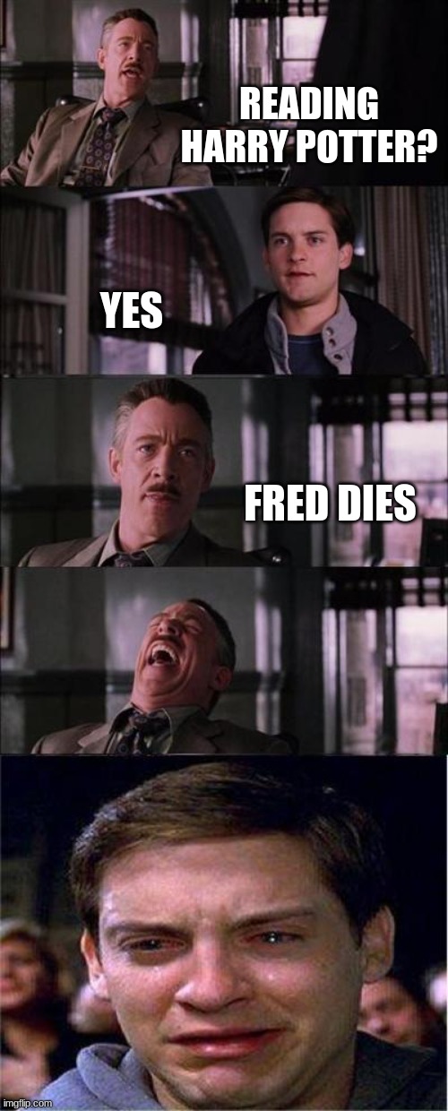 Peter Parker Cry Meme | READING HARRY POTTER? YES FRED DIES | image tagged in memes,peter parker cry | made w/ Imgflip meme maker