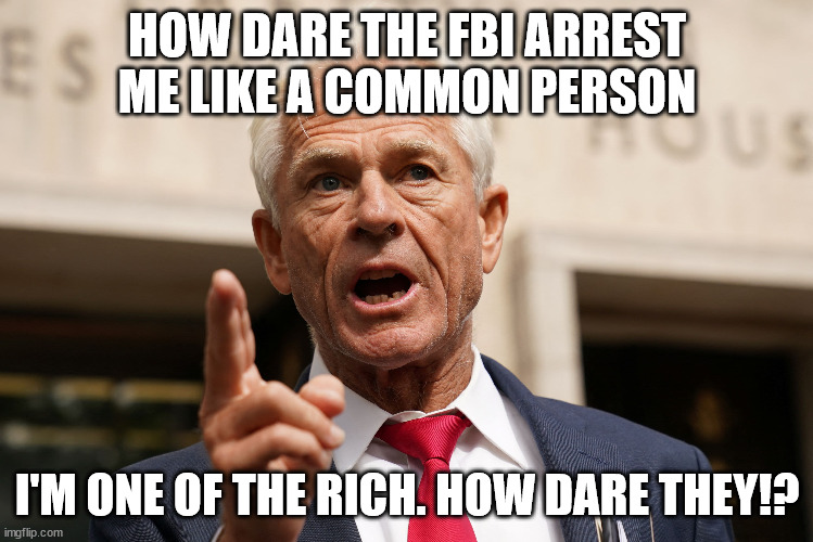 HOW DARE THE FBI ARREST ME LIKE A COMMON PERSON; I'M ONE OF THE RICH. HOW DARE THEY!? | made w/ Imgflip meme maker