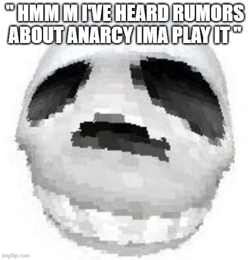 Skoll | " HMM M I'VE HEARD RUMORS ABOUT ANARCY IMA PLAY IT " | image tagged in skoll | made w/ Imgflip meme maker