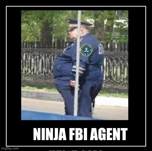 We are everywhere. You will never see us coming. | NINJA FBI AGENT | image tagged in fbi,ninja,there is an agent,hidden,in this picture | made w/ Imgflip meme maker