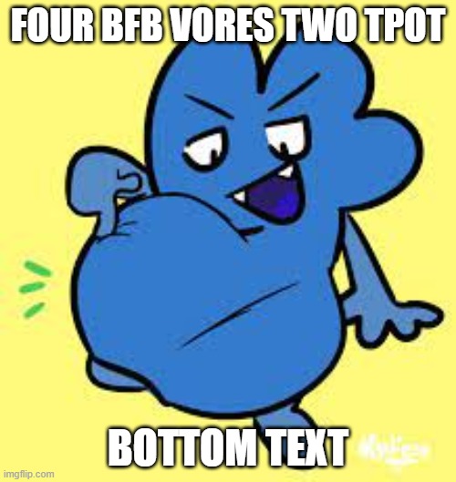 four bfb vores two tpot | FOUR BFB VORES TWO TPOT; BOTTOM TEXT | image tagged in bfb,memes,vore | made w/ Imgflip meme maker