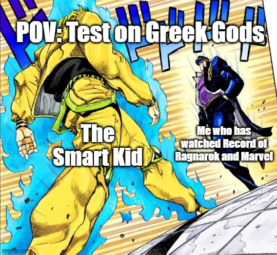 bout to score 100/100 | POV: Test on Greek Gods; Me who has watched Record of Ragnarok and Marvel; The Smart Kid | image tagged in jojo's walk | made w/ Imgflip meme maker