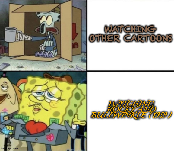 Poor Squidward vs Rich Spongebob | WATCHING OTHER CARTOONS; WATCHING ROCKY AND BULLWINKLE (1959) | image tagged in poor squidward vs rich spongebob,memes,meme,funny,fun,cartoon | made w/ Imgflip meme maker