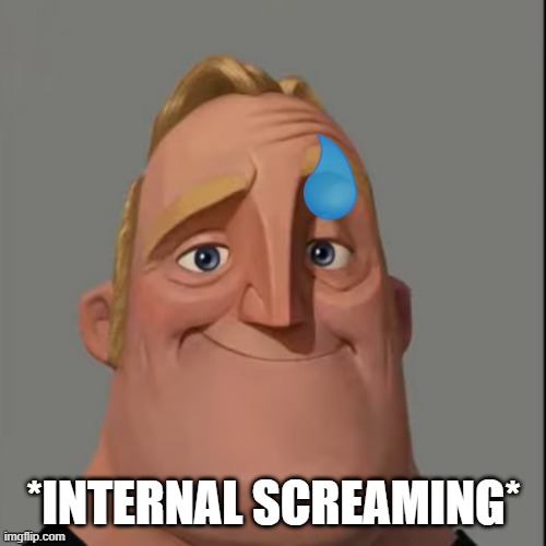 *INTERNAL SCREAMING* | made w/ Imgflip meme maker