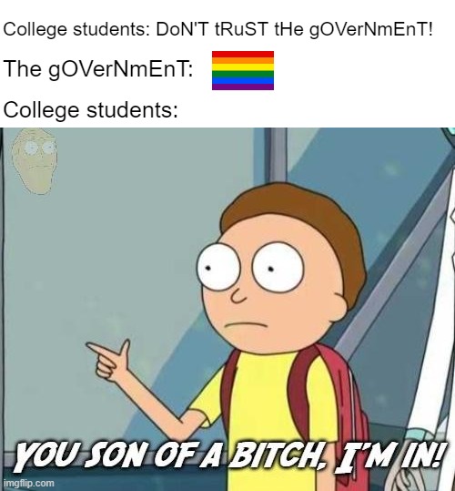 Now give up dem guns | College students: DoN'T tRuST tHe gOVerNmEnT! The gOVerNmEnT:; College students: | image tagged in you son of a bitch i'm in | made w/ Imgflip meme maker