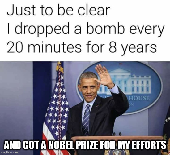 Even killed American children with drone strikes | AND GOT A NOBEL PRIZE FOR MY EFFORTS | image tagged in obama,bomber,president | made w/ Imgflip meme maker