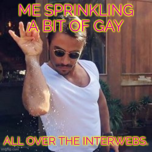 Happy Pride Month! | ME SPRINKLING A BIT OF GAY; ALL OVER THE INTERWEBS. | image tagged in sprinkle gay,gay,gay pride,memes | made w/ Imgflip meme maker