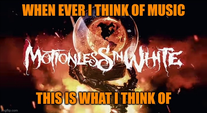 WHEN EVER I THINK OF MUSIC; THIS IS WHAT I THINK OF | image tagged in good music | made w/ Imgflip meme maker