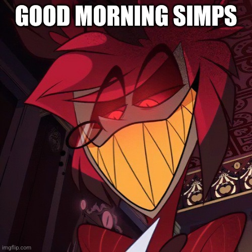 r | GOOD MORNING SIMPS | image tagged in r | made w/ Imgflip meme maker