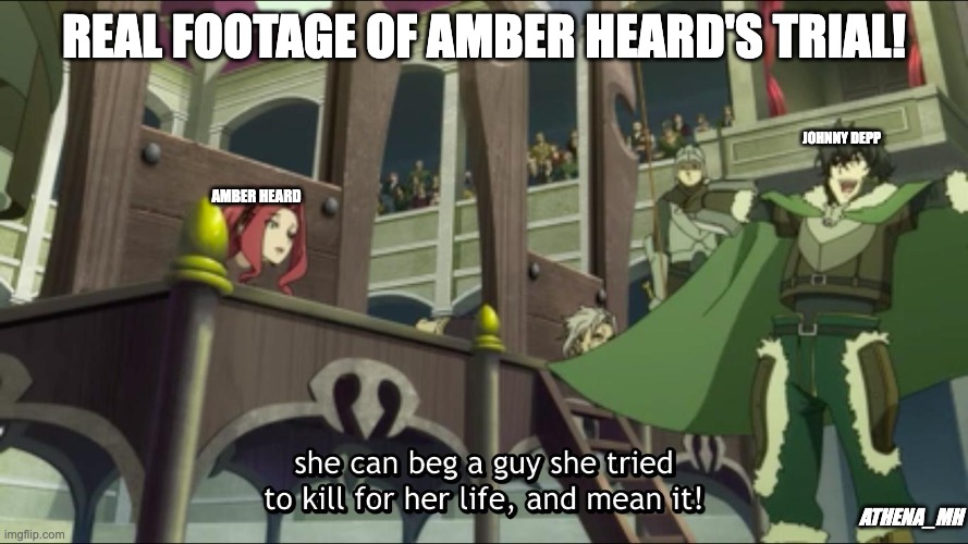 What goes around comes around |  REAL FOOTAGE OF AMBER HEARD'S TRIAL! JOHNNY DEPP; AMBER HEARD; ATHENA_MH | image tagged in the rising of the shield hero season one,amber heard,johnny depp,anime meme,anime,animeme | made w/ Imgflip meme maker