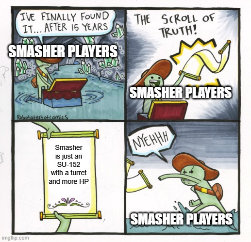 WoTB Moment. | SMASHER PLAYERS; SMASHER PLAYERS; Smasher is just an SU-152 with a turret and more HP; SMASHER PLAYERS | image tagged in the scroll of truth | made w/ Imgflip meme maker
