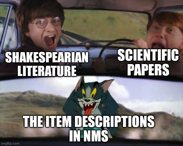 It does be like that tho | SCIENTIFIC PAPERS; SHAKESPEARIAN LITERATURE; THE ITEM DESCRIPTIONS
IN NMS | image tagged in tom chasing harry and ron weasly | made w/ Imgflip meme maker