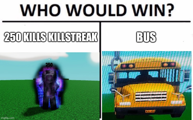 My money is on the bus | 250 KILLS KILLSTREAK; BUS | image tagged in roblox,who would win | made w/ Imgflip meme maker