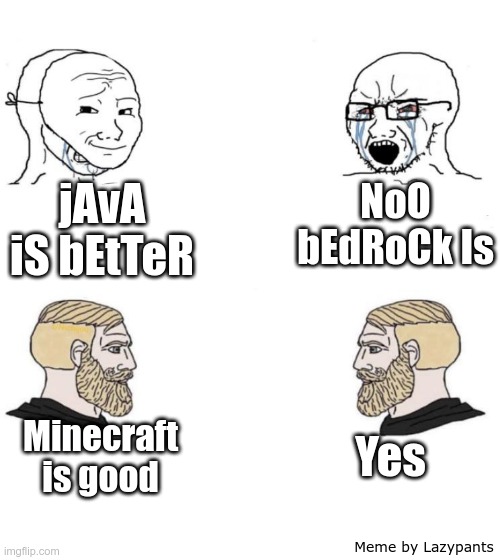 This is true | jAvA iS bEtTeR; NoO bEdRoCk Is; Yes; Minecraft is good; Meme by Lazypants | image tagged in chad we know | made w/ Imgflip meme maker