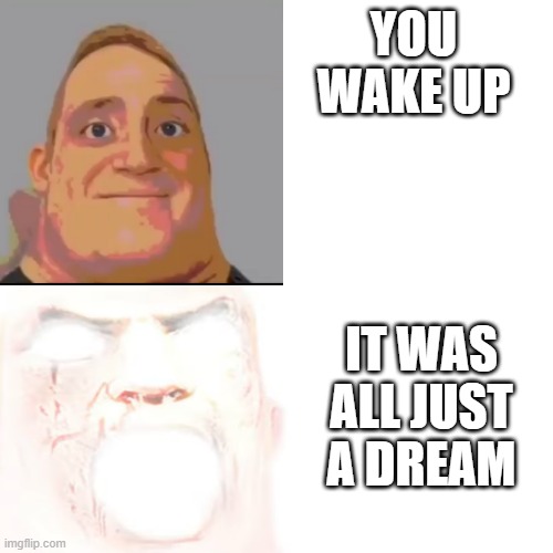 YOU WAKE UP IT WAS ALL JUST A DREAM | made w/ Imgflip meme maker