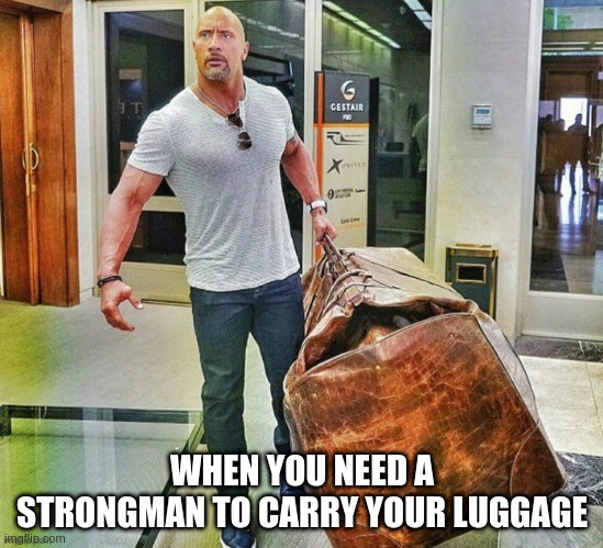 WHEN YOU NEED A STRONGMAN TO CARRY YOUR LUGGAGE | made w/ Imgflip meme maker