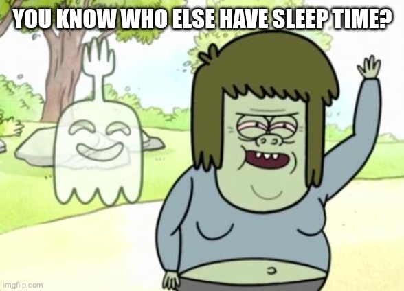 Muscle Man My Mom | YOU KNOW WHO ELSE HAVE SLEEP TIME? | image tagged in muscle man my mom | made w/ Imgflip meme maker