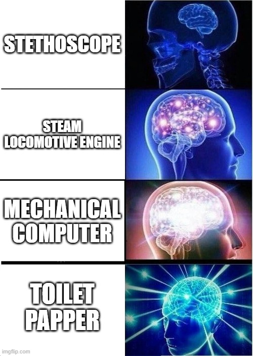 Inventions of the XIX century | STETHOSCOPE; STEAM LOCOMOTIVE ENGINE; MECHANICAL COMPUTER; TOILET PAPPER | image tagged in memes,expanding brain,history,inventions | made w/ Imgflip meme maker
