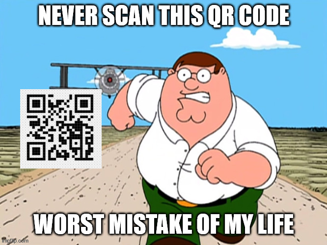 DONT. JUST DONT | NEVER SCAN THIS QR CODE; WORST MISTAKE OF MY LIFE | image tagged in peter griffin running away | made w/ Imgflip meme maker