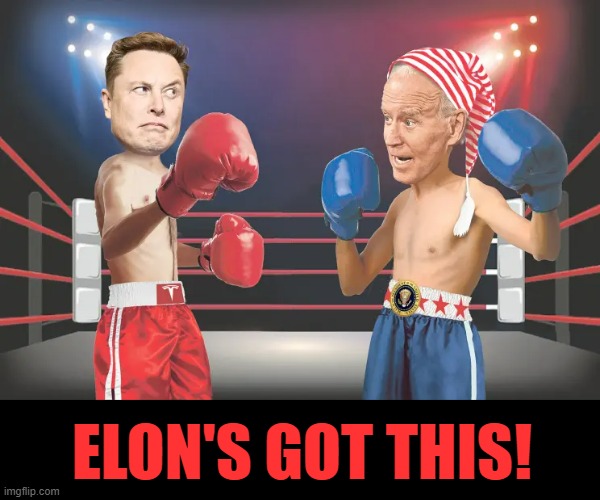 Know What? | ELON'S GOT THIS! | image tagged in memes,conservatives,politics,joe biden,vs,elon musk | made w/ Imgflip meme maker