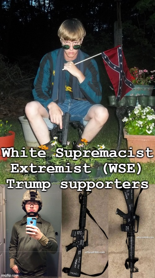 White Supremacist Extremist (WSE) Trump supporters KKK | White Supremacist Extremist (WSE)
Trump supporters | image tagged in trump,white supremacists,alt-right,terrorists,republican,mass shooting | made w/ Imgflip meme maker