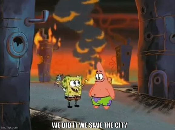 "We did it, Patrick! We saved the City!" | WE DID IT WE SAVE THE CITY | image tagged in we did it patrick we saved the city | made w/ Imgflip meme maker