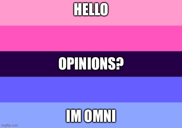 Ps: not trying to be attention grabby or anything just trying to find omni haters and kill them | HELLO; OPINIONS? IM OMNI | image tagged in omnisexual template | made w/ Imgflip meme maker