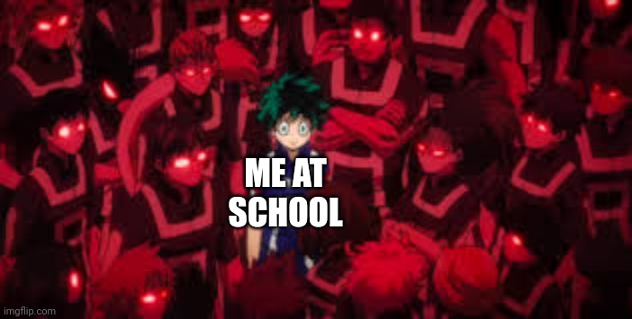 me against the world | ME AT SCHOOL | image tagged in me against the world | made w/ Imgflip meme maker