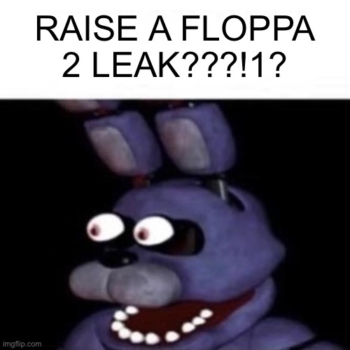 Bonnie Eye Pop | RAISE A FLOPPA 2 LEAK???!1? | image tagged in bonnie eye pop | made w/ Imgflip meme maker