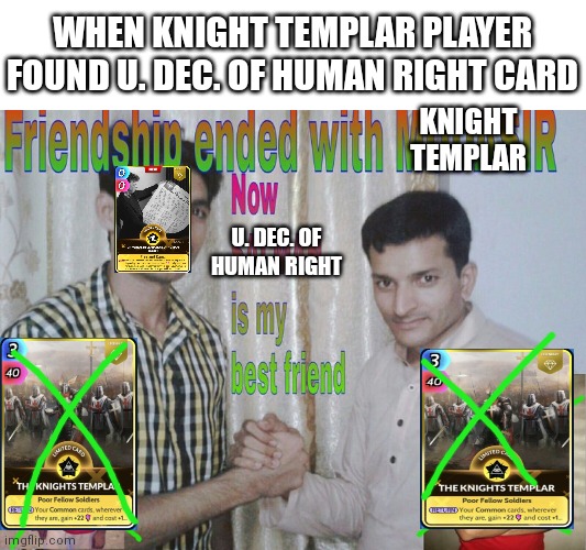 Friendship ended | WHEN KNIGHT TEMPLAR PLAYER FOUND U. DEC. OF HUMAN RIGHT CARD; KNIGHT TEMPLAR; U. DEC. OF HUMAN RIGHT | image tagged in friendship ended | made w/ Imgflip meme maker