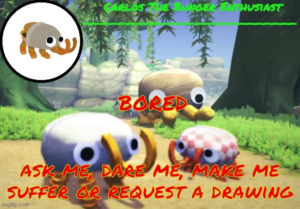 bungin time (i hate myself) | bored; ask me, dare me, make me suffer or request a drawing | made w/ Imgflip meme maker