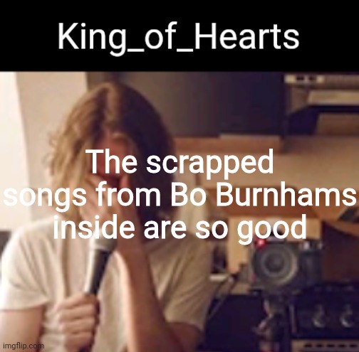 The scrapped songs from Bo Burnhams inside are so good | image tagged in king_of_hearts bo burnham temp | made w/ Imgflip meme maker