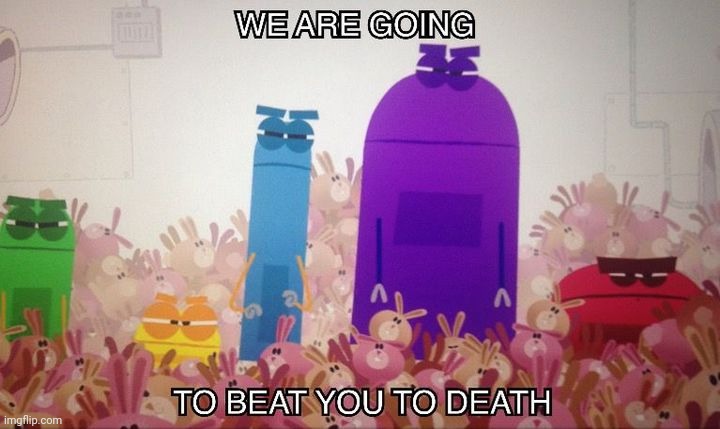 Storybots Beat you to death | image tagged in storybots beat you to death | made w/ Imgflip meme maker