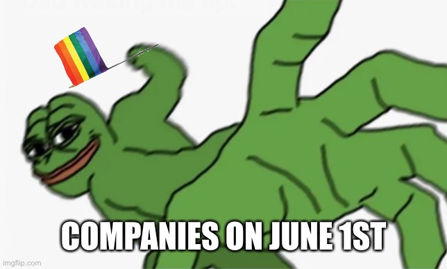 Month |  COMPANIES ON JUNE 1ST | image tagged in pepe punch,pride month,why are you reading this,stop reading the tags,oh wow are you actually reading these tags | made w/ Imgflip meme maker