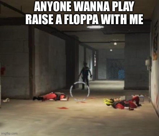 Sniper A-posing in the shadow | ANYONE WANNA PLAY RAISE A FLOPPA WITH ME | image tagged in sniper a-posing in the shadow | made w/ Imgflip meme maker