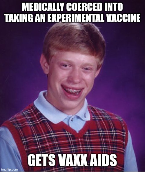 Bad Luck Brian | MEDICALLY COERCED INTO TAKING AN EXPERIMENTAL VACCINE; GETS VAXX AIDS | image tagged in memes,bad luck brian | made w/ Imgflip meme maker