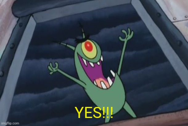 Plankton evil laugh | YES!!! | image tagged in plankton evil laugh | made w/ Imgflip meme maker