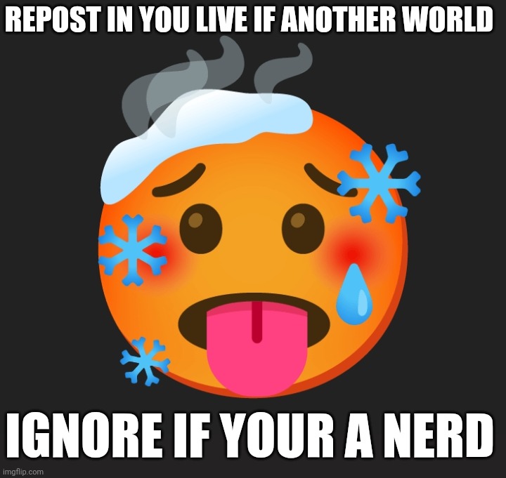 REPOST IN YOU LIVE IF ANOTHER WORLD; IGNORE IF YOUR A NERD | image tagged in emoji,poop emoji | made w/ Imgflip meme maker
