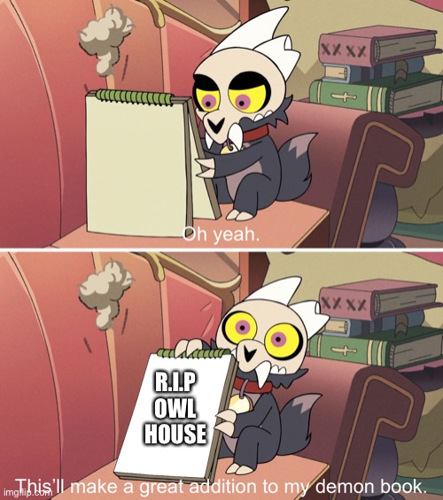 Owl house is canceled | R.I.P OWL HOUSE | image tagged in the owl house king's demon book | made w/ Imgflip meme maker