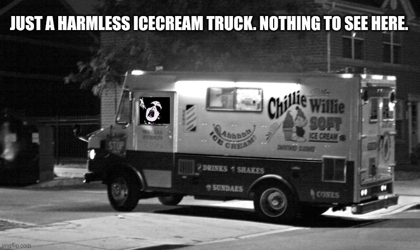JUST A HARMLESS ICECREAM TRUCK. NOTHING TO SEE HERE. | made w/ Imgflip meme maker