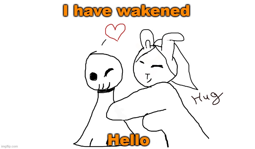 coco bun and frowner | I have wakened; Hello | image tagged in coco bun and frowner | made w/ Imgflip meme maker