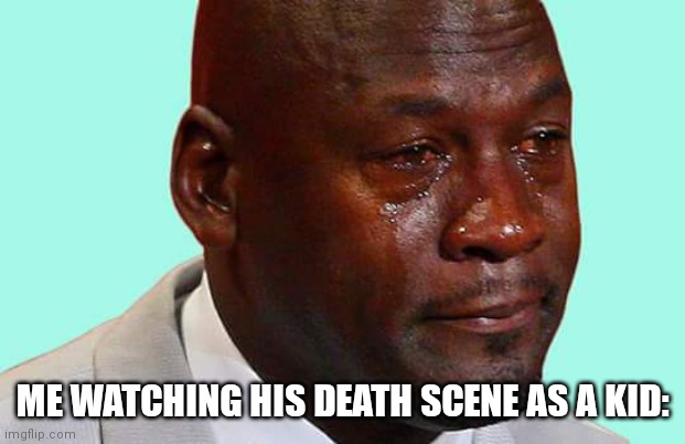 Black man crying | ME WATCHING HIS DEATH SCENE AS A KID: | image tagged in black man crying | made w/ Imgflip meme maker