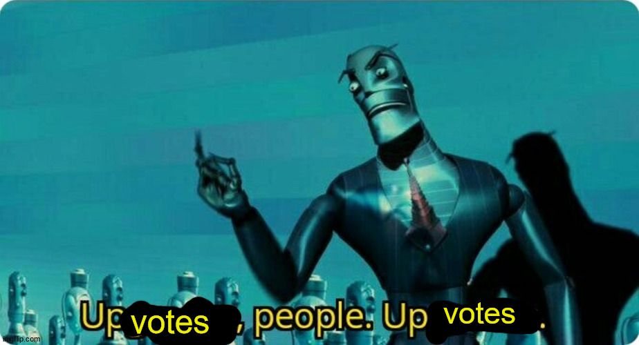 Upgrades people, upgrades | votes votes | image tagged in upgrades people upgrades | made w/ Imgflip meme maker